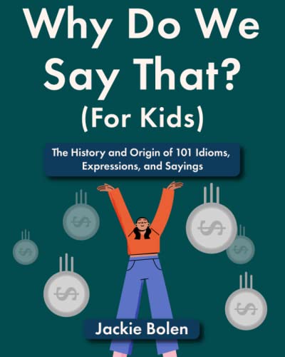 Why Do We Say That (For Kids): The History and Origin of 101 Idioms, Expressions, and Sayings (Entertaining Books for Kids) von Independently published